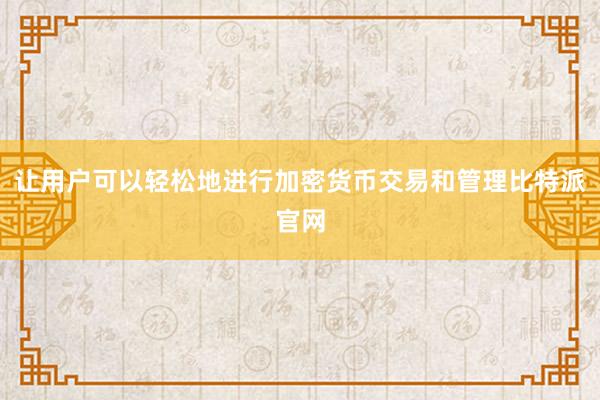 让用户可以轻松地进行加密货币交易和管理比特派官网