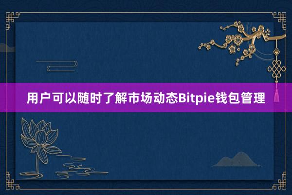 用户可以随时了解市场动态Bitpie钱包管理