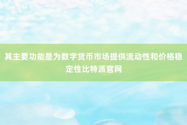 其主要功能是为数字货币市场提供流动性和价格稳定性比特派官网