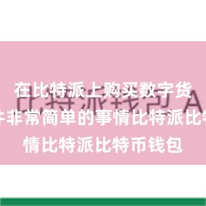 在比特派上购买数字货币是一件非常简单的事情比特派比特币钱包