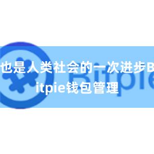 也是人类社会的一次进步Bitpie钱包管理