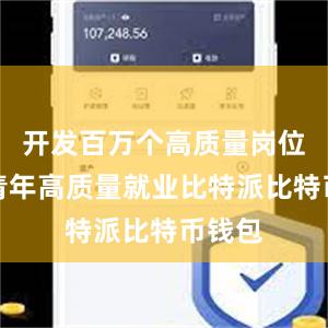 开发百万个高质量岗位力促青年高质量就业比特派比特币钱包