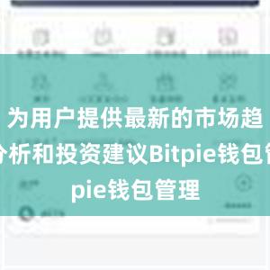 为用户提供最新的市场趋势分析和投资建议Bitpie钱包管理